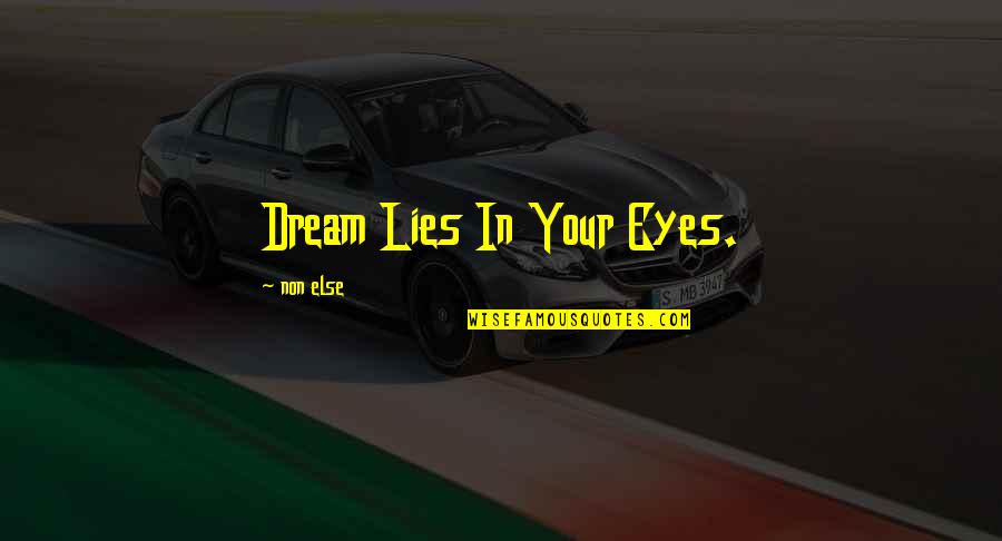 Lies Quotes Quotes By Non Else: Dream Lies In Your Eyes.