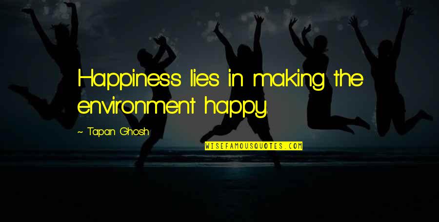 Lies Quotes Quotes By Tapan Ghosh: Happiness lies in making the environment happy.