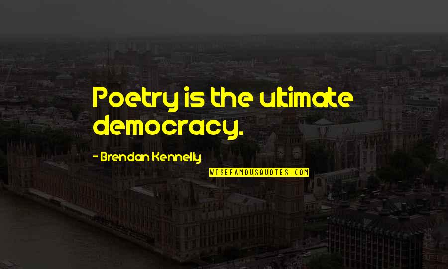 Lies Ruining Relationships Quotes By Brendan Kennelly: Poetry is the ultimate democracy.