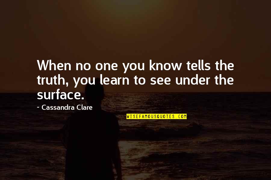 Lies Surface Quotes By Cassandra Clare: When no one you know tells the truth,