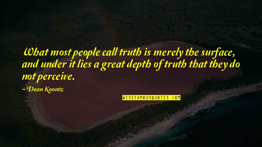Lies Surface Quotes By Dean Koontz: What most people call truth is merely the