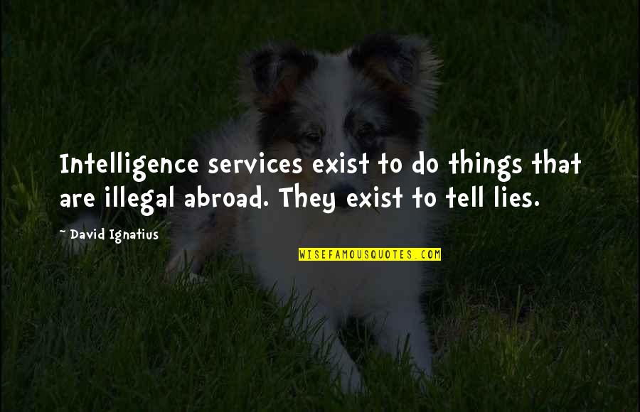 Lies They Tell Quotes By David Ignatius: Intelligence services exist to do things that are