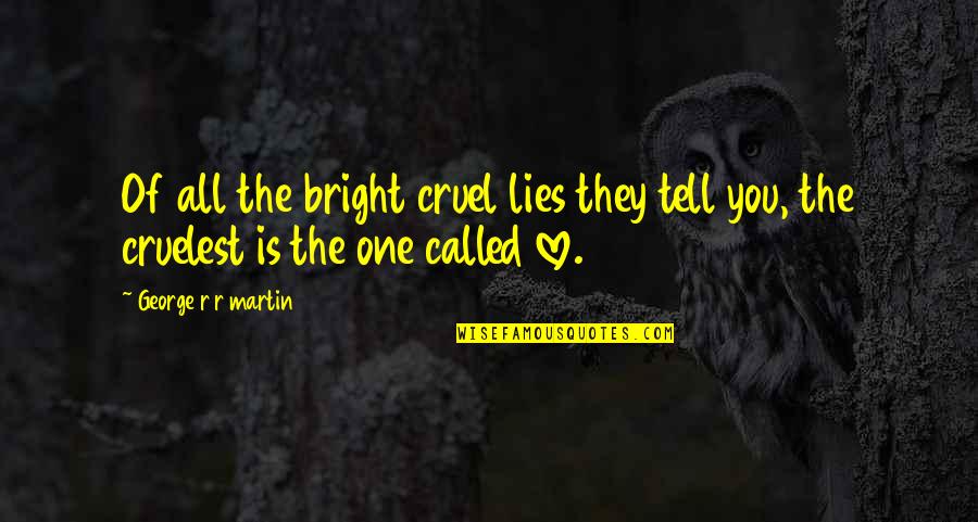 Lies They Tell Quotes By George R R Martin: Of all the bright cruel lies they tell