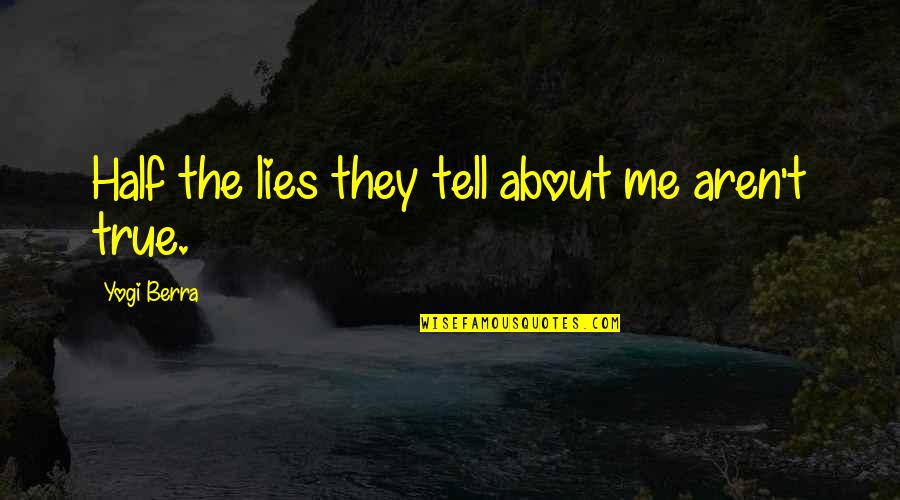 Lies They Tell Quotes By Yogi Berra: Half the lies they tell about me aren't