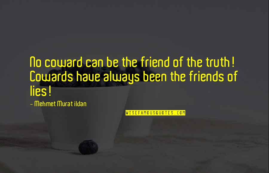 Lies To Friends Quotes By Mehmet Murat Ildan: No coward can be the friend of the