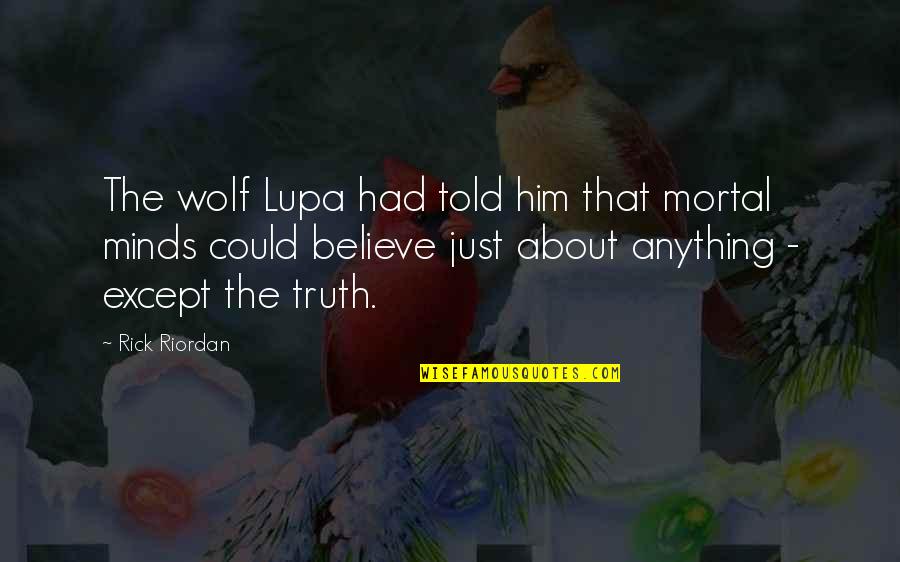 Lies Told About You Quotes By Rick Riordan: The wolf Lupa had told him that mortal