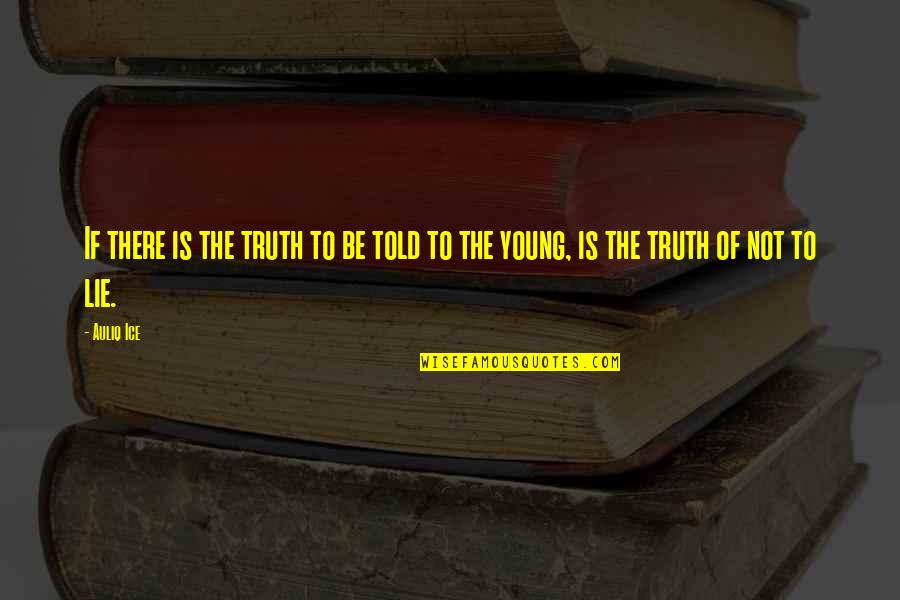 Lies Told Quotes By Auliq Ice: If there is the truth to be told