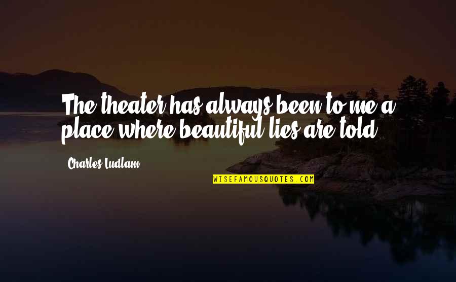 Lies Told Quotes By Charles Ludlam: The theater has always been to me a