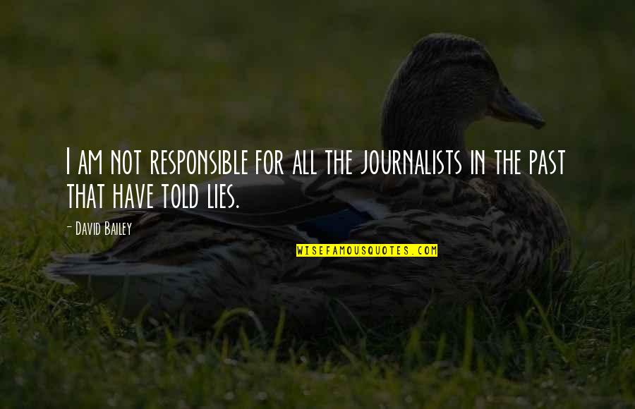 Lies Told Quotes By David Bailey: I am not responsible for all the journalists