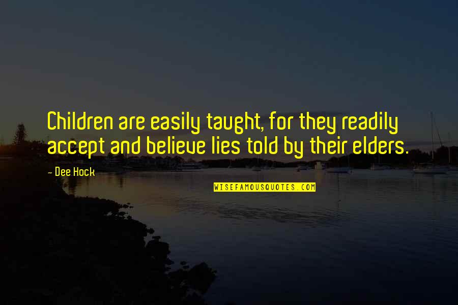 Lies Told Quotes By Dee Hock: Children are easily taught, for they readily accept