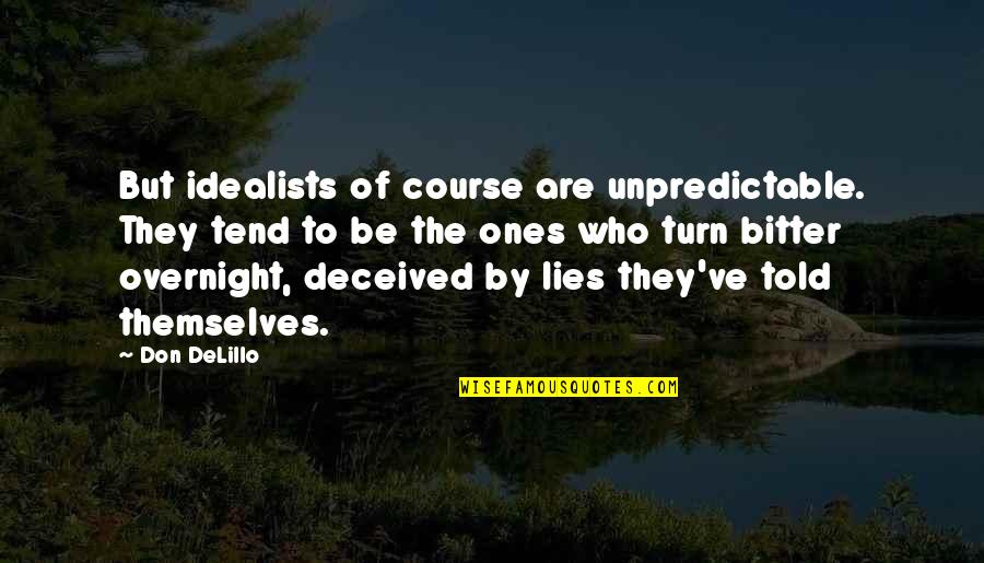 Lies Told Quotes By Don DeLillo: But idealists of course are unpredictable. They tend Lies Told Quotes By Don DeLillo: But idealists of course are unpredictable. They tend
