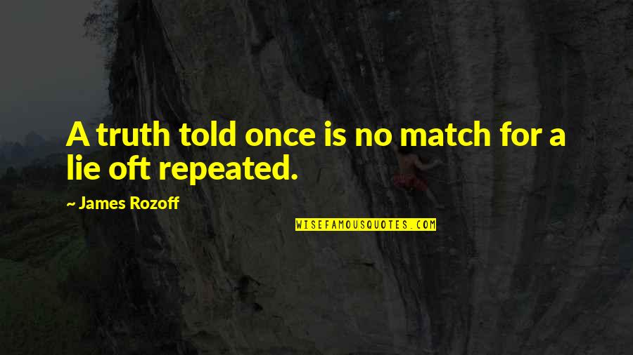 Lies Told Quotes By James Rozoff: A truth told once is no match for Lies Told Quotes By James Rozoff: A truth told once is no match for
