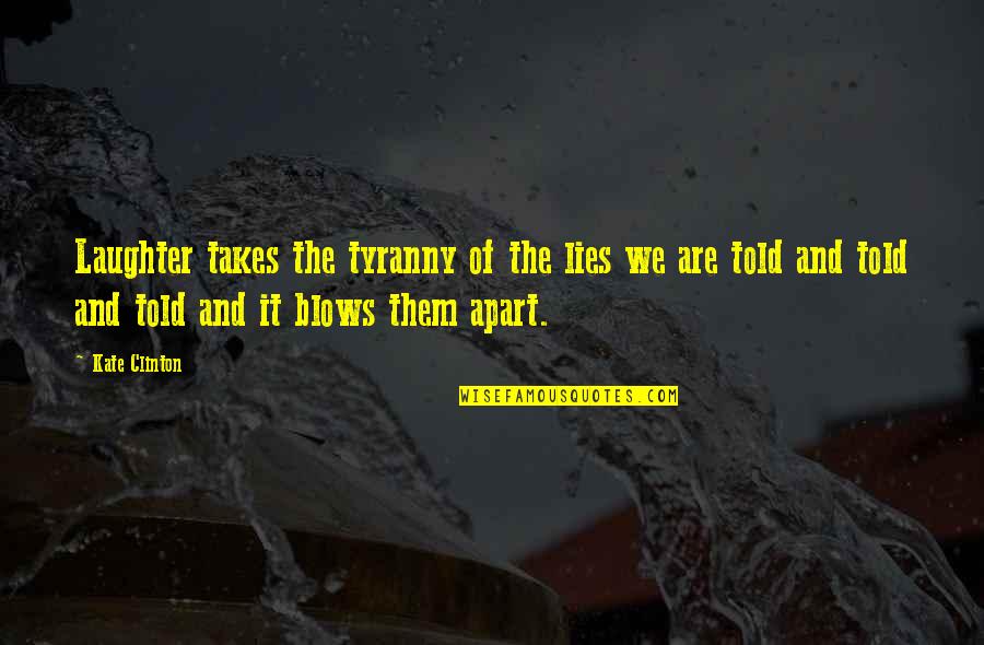 Lies Told Quotes By Kate Clinton: Laughter takes the tyranny of the lies we Lies Told Quotes By Kate Clinton: Laughter takes the tyranny of the lies we