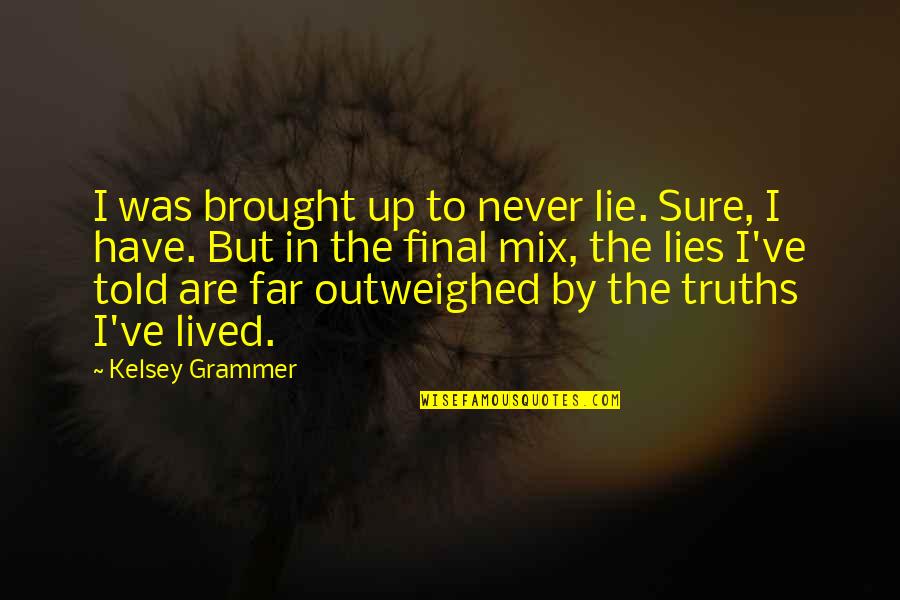 Lies Told Quotes By Kelsey Grammer: I was brought up to never lie. Sure,