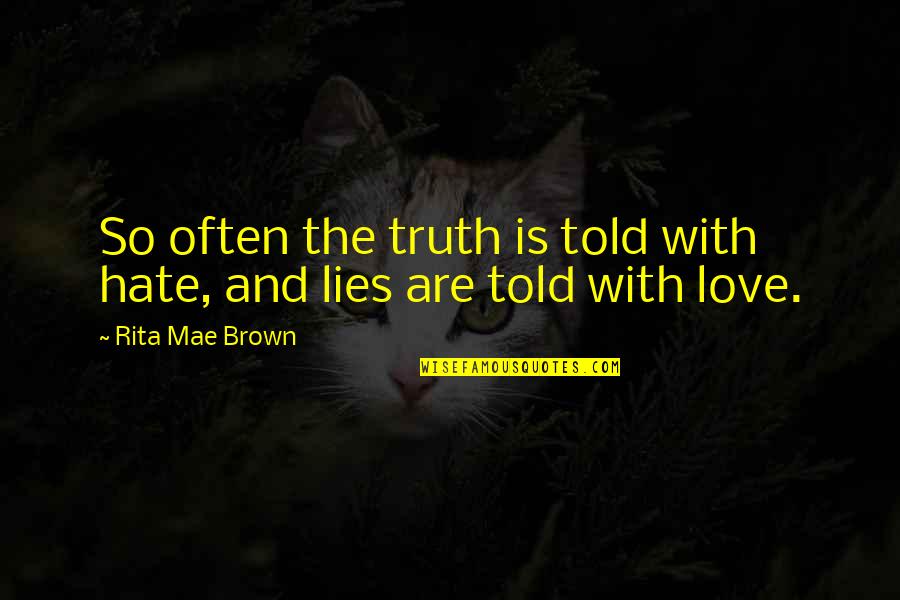 Lies Told Quotes By Rita Mae Brown: So often the truth is told with hate,