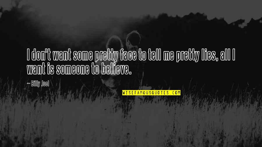 Lies We Believe Quotes By Billy Joel: I don't want some pretty face to tell