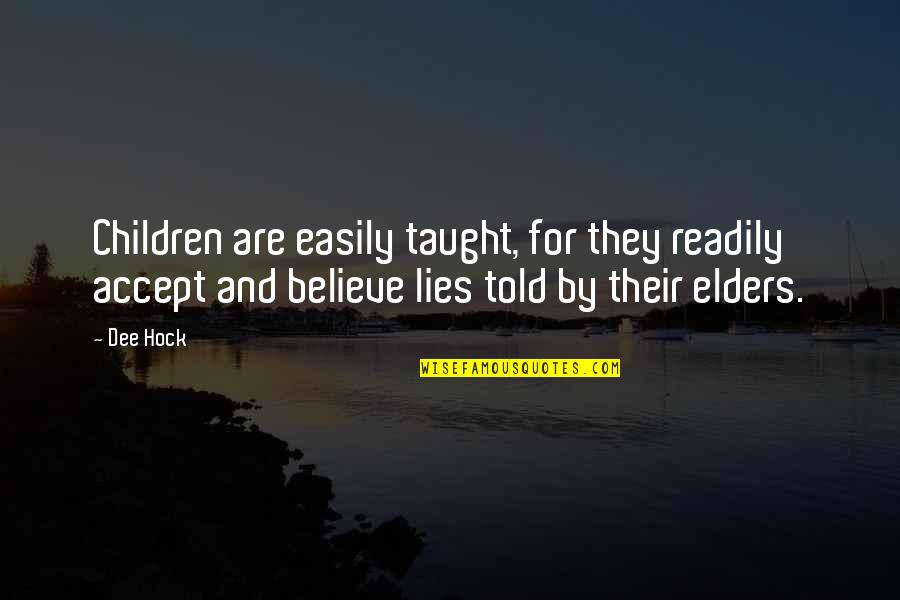 Lies We Believe Quotes By Dee Hock: Children are easily taught, for they readily accept