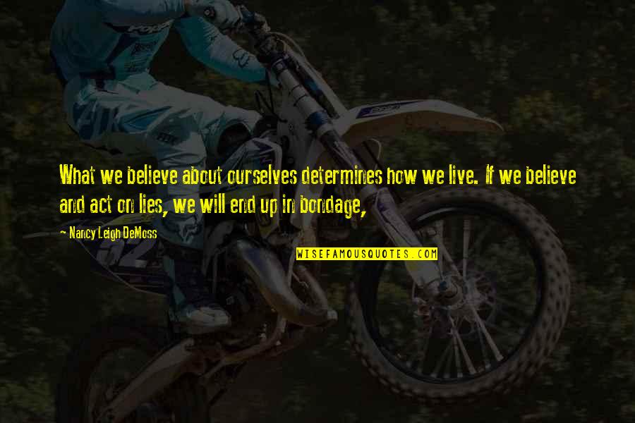 Lies We Believe Quotes By Nancy Leigh DeMoss: What we believe about ourselves determines how we