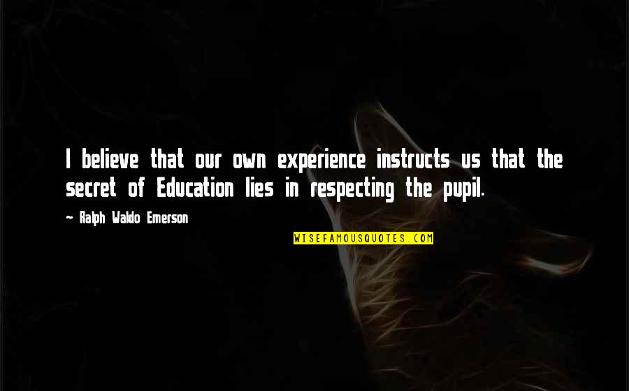 Lies We Believe Quotes By Ralph Waldo Emerson: I believe that our own experience instructs us