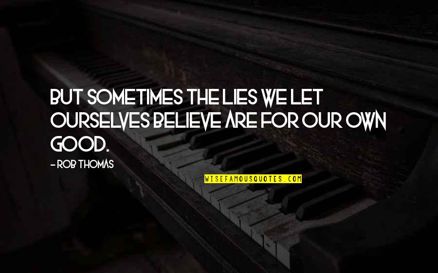 Lies We Believe Quotes By Rob Thomas: But sometimes the lies we let ourselves believe
