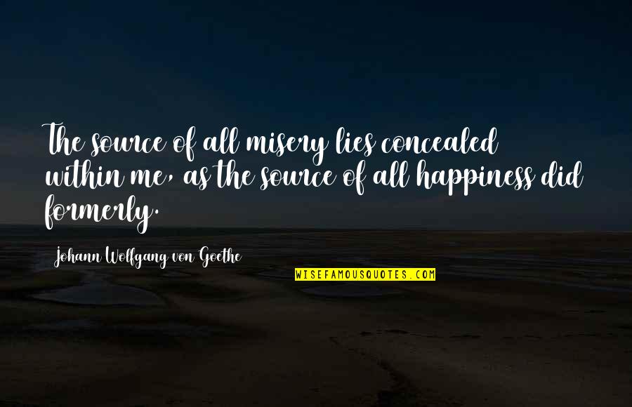 Lies Within Quotes By Johann Wolfgang Von Goethe: The source of all misery lies concealed within Lies Within Quotes By Johann Wolfgang Von Goethe: The source of all misery lies concealed within