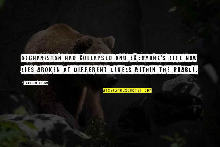 Lies Within Quotes By Nadeem Aslam: Afghanistan had collapsed and everyone's life now lies Lies Within Quotes By Nadeem Aslam: Afghanistan had collapsed and everyone's life now lies