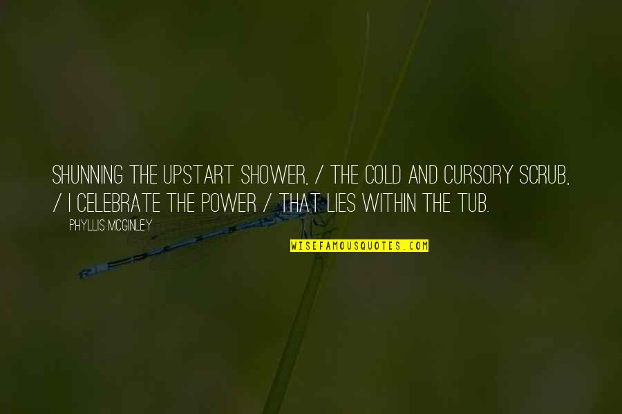 Lies Within Quotes By Phyllis McGinley: Shunning the upstart shower, / The cold and Lies Within Quotes By Phyllis McGinley: Shunning the upstart shower, / The cold and