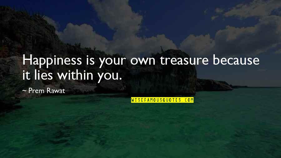 Lies Within Quotes By Prem Rawat: Happiness is your own treasure because it lies