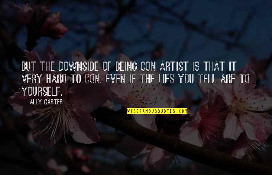 Lies You Tell Quotes By Ally Carter: But the downside of being con artist is