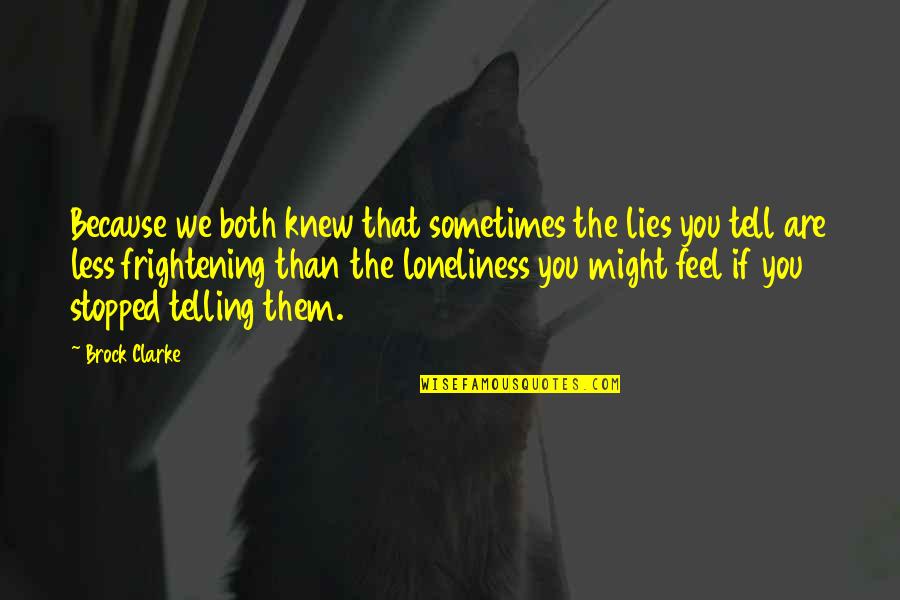Lies You Tell Quotes By Brock Clarke: Because we both knew that sometimes the lies