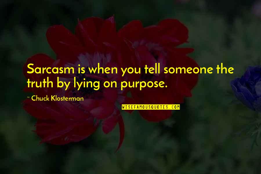 Lies You Tell Quotes By Chuck Klosterman: Sarcasm is when you tell someone the truth