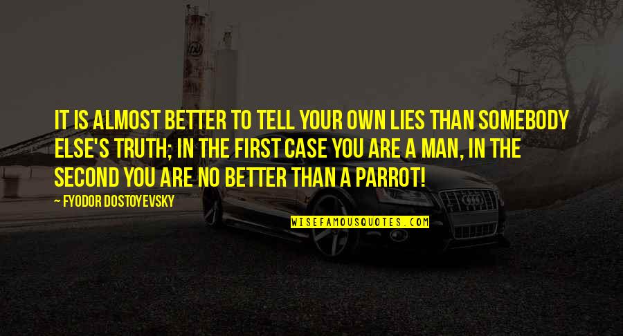 Lies You Tell Quotes By Fyodor Dostoyevsky: It is almost better to tell your own
