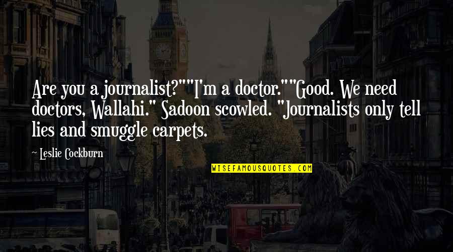 Lies You Tell Quotes By Leslie Cockburn: Are you a journalist?""I'm a doctor.""Good. We need