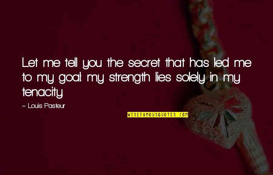 Lies You Tell Quotes By Louis Pasteur: Let me tell you the secret that has