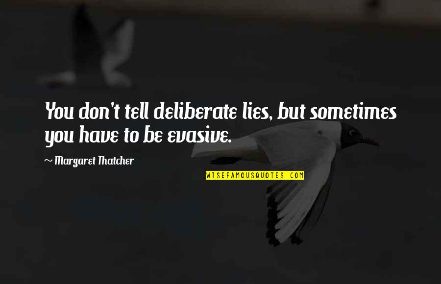 Lies You Tell Quotes By Margaret Thatcher: You don't tell deliberate lies, but sometimes you