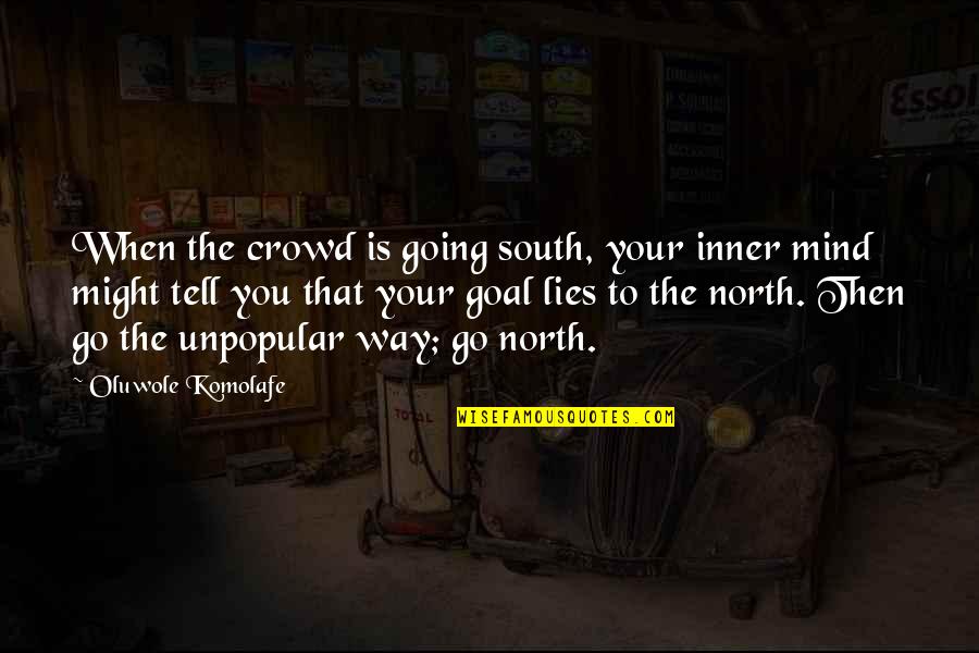 Lies You Tell Quotes By Oluwole Komolafe: When the crowd is going south, your inner