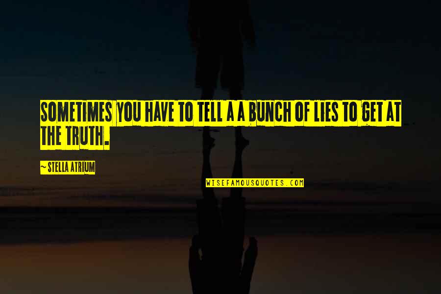 Lies You Tell Quotes By Stella Atrium: Sometimes you have to tell a a bunch