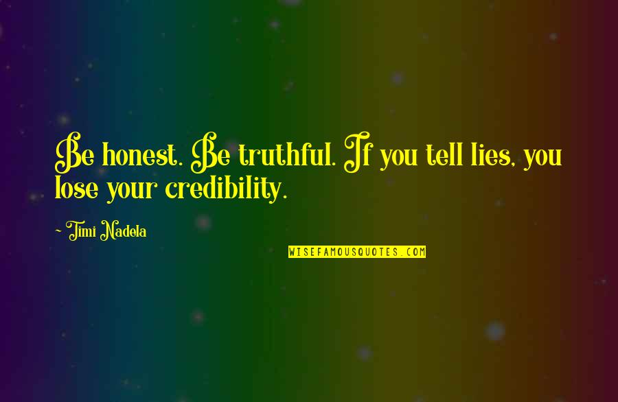 Lies You Tell Quotes By Timi Nadela: Be honest. Be truthful. If you tell lies,