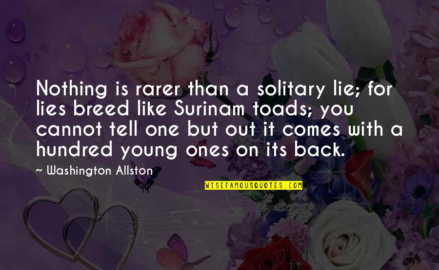 Lies You Tell Quotes By Washington Allston: Nothing is rarer than a solitary lie; for