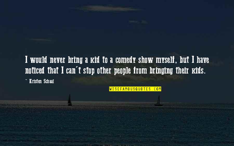 Liesa Leicht Quotes By Kristen Schaal: I would never bring a kid to a