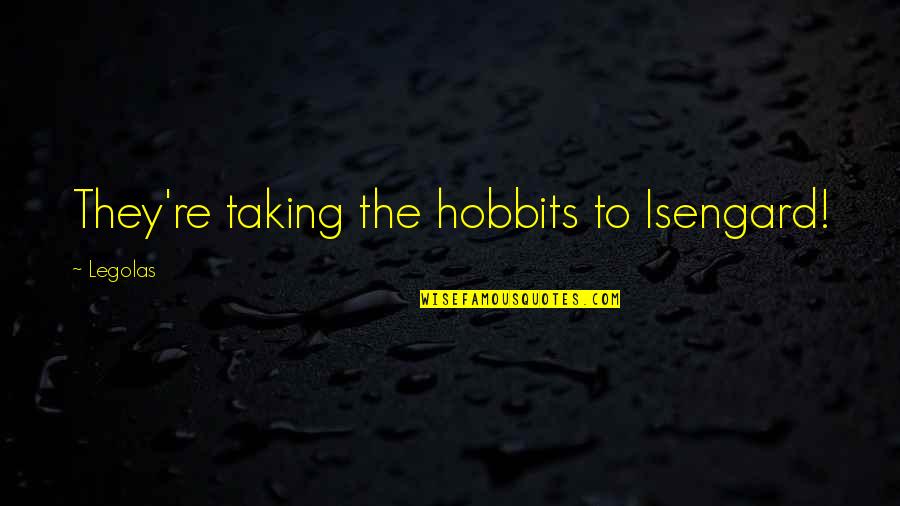 Liesel Meminger Appearance Quotes By Legolas: They're taking the hobbits to Isengard!