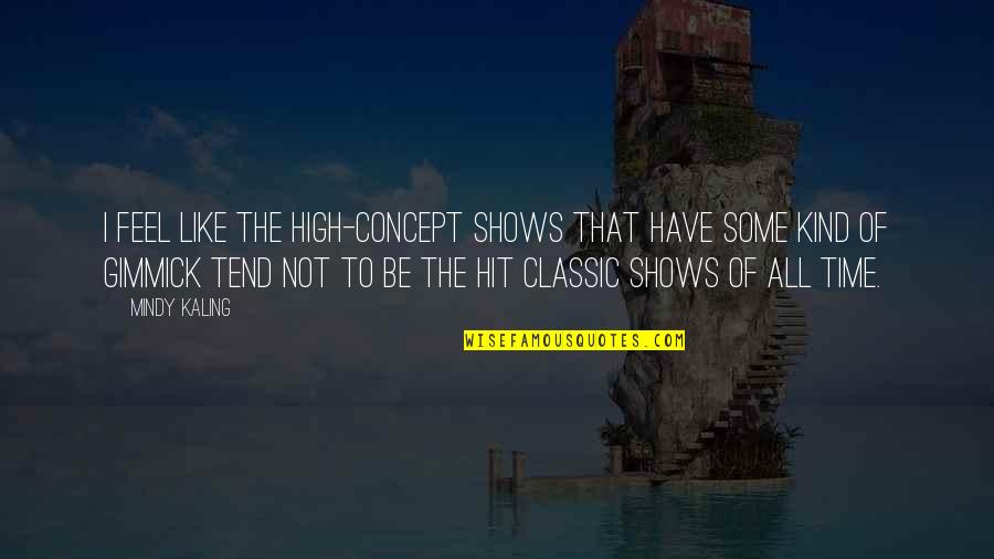 Liesel Meminger Appearance Quotes By Mindy Kaling: I feel like the high-concept shows that have