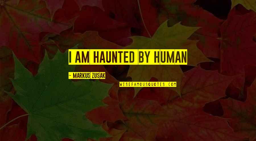 Liesel Meminger In The Book Thief Quotes By Markus Zusak: I am haunted by human