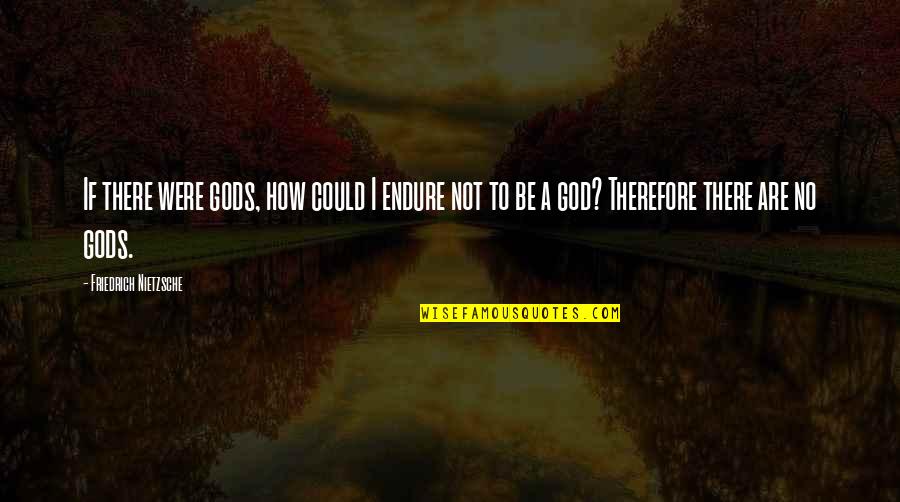 Liesel Meminger Personality Quotes By Friedrich Nietzsche: If there were gods, how could I endure