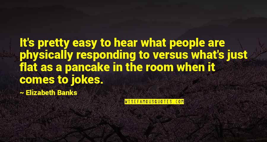 Lieselot Sys Quotes By Elizabeth Banks: It's pretty easy to hear what people are Lieselot Sys Quotes By Elizabeth Banks: It's pretty easy to hear what people are