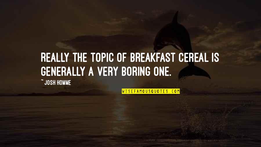 Lieselot Sys Quotes By Josh Homme: Really the topic of breakfast cereal is generally