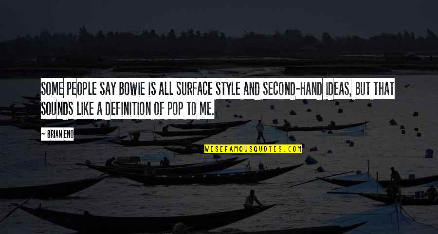Liesha Markland Quotes By Brian Eno: Some people say Bowie is all surface style Liesha Markland Quotes By Brian Eno: Some people say Bowie is all surface style