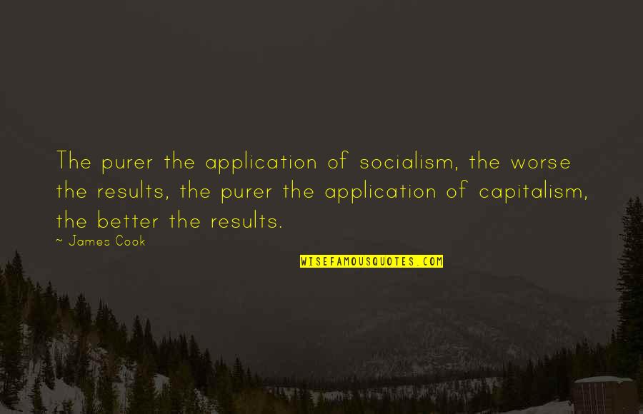 Liesha Markland Quotes By James Cook: The purer the application of socialism, the worse Liesha Markland Quotes By James Cook: The purer the application of socialism, the worse
