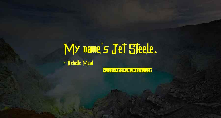 Liesje Obispo Quotes By Richelle Mead: My name's Jet Steele.
