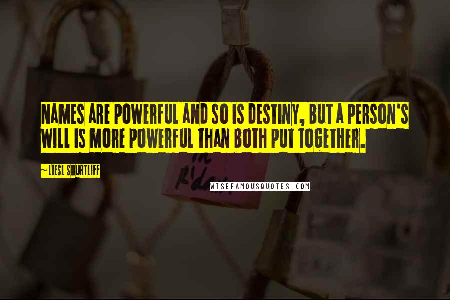 Liesl Shurtliff quotes: Names are powerful and so is destiny, but a person's will is more powerful than both put together.